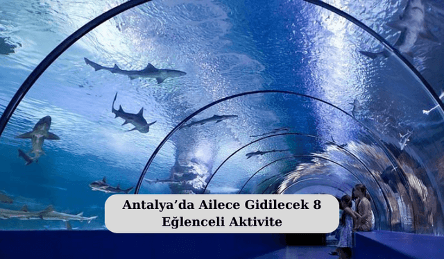Antalya’da Ailece Gidilecek 8 Eğlenceli Aktivite