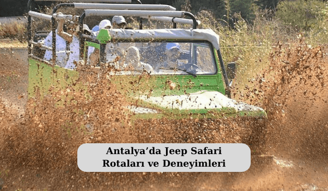 Antalya’da Jeep Safari Rotaları ve Deneyimleri