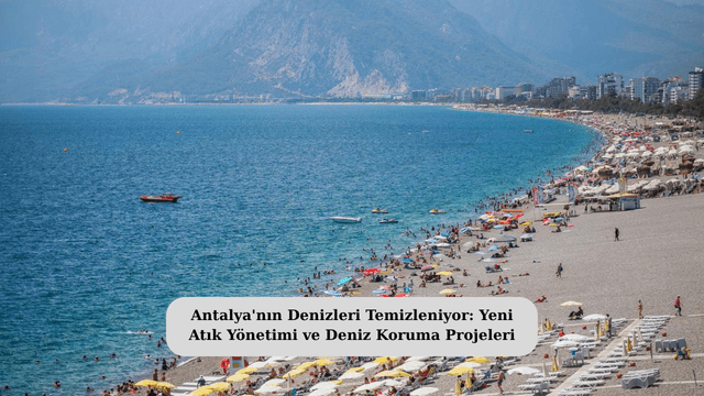 Antalya'nın Denizleri Temizleniyor: Yeni Atık Yönetimi ve Deniz Koruma Projeleri