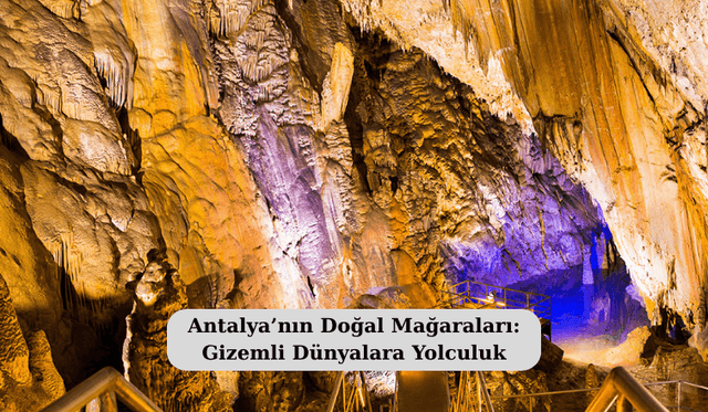 Antalya’nın Doğal Mağaraları: Gizemli Dünyalara Yolculuk