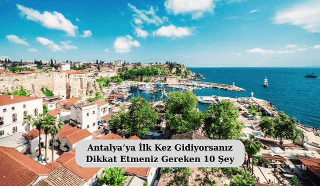 Antalya’ya İlk Kez Gidiyorsanız Dikkat Etmeniz Gereken 10 Şey