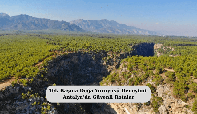 Tek Başına Doğa Yürüyüşü Deneyimi: Antalya’da Güvenli Rotalar